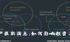 区块链资产最新消息：如何影响投资与