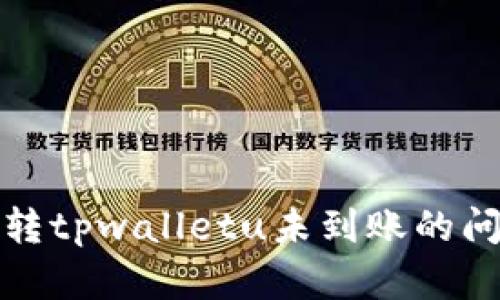 : 解决xf钱包转tpwalletu未到账的问题与步骤分析