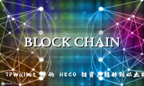 如何将 TPWallet 中的 HECO 链资产转移到以太坊链上？
