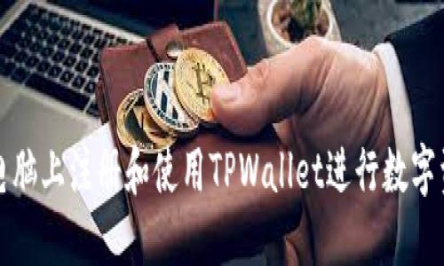 如何在电脑上注册和使用TPWallet进行数字资产管理