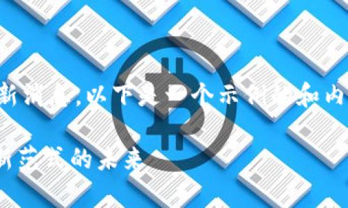 由于我无法提供实时的新闻更新或最新消息，以下是一个示例的和内容大纲。请根据您的需要进一步调整。 

:  贾跃亭区块链最新进展：探索金融新范式的未来